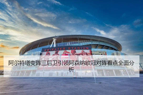 阿尔特塔变阵三后卫引领阿森纳欧冠对阵看点全面分析 | mango